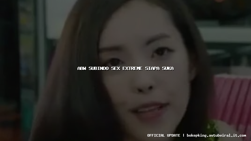 abw subindo sex extreme siapa suka