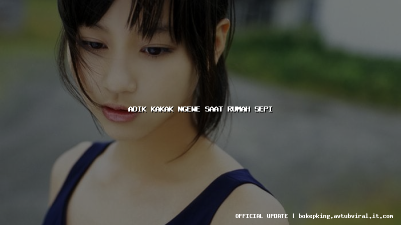 adik kakak ngewe saat rumah sepi adik kakak ngewe saat rumah sepi