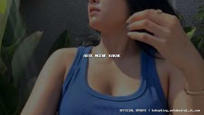 adik ngewe kakak adik ngewe kakak