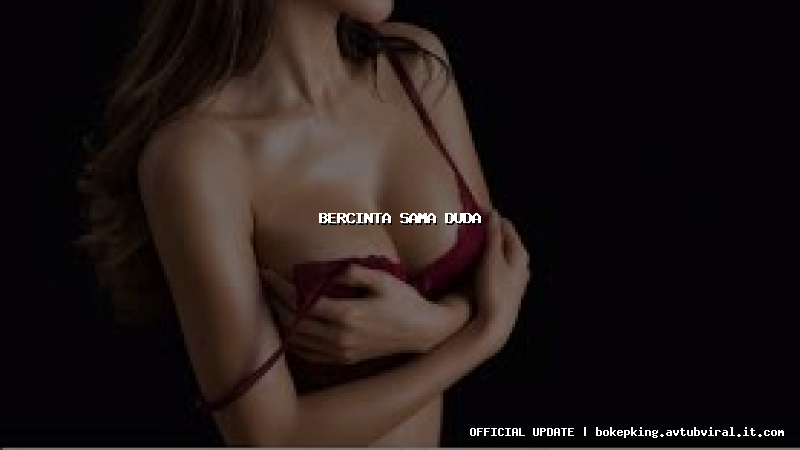 bercinta sama duda