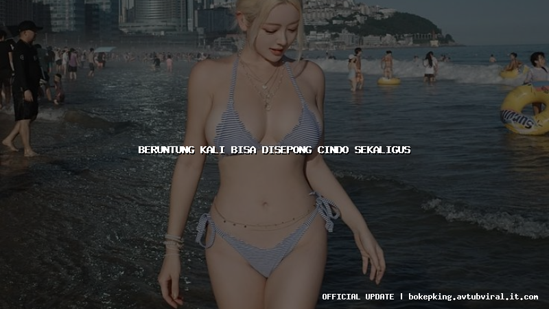 beruntung kali bisa disepong cindo sekaligus beruntung kali bisa disepong cindo sekaligus