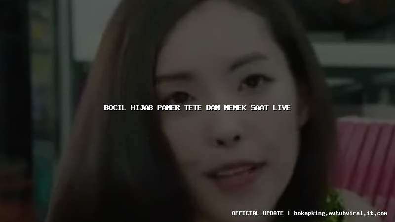 bocil hijab pamer tete dan memek saat live bocil hijab pamer tete dan memek saat live