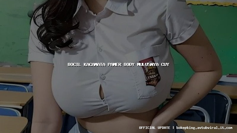 bocil kacamata pamer body mulusnya cuy