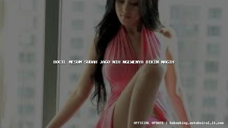 bocil mesum sudah jago nih ngewenya bikin nagih bocil mesum sudah jago nih ngewenya bikin nagih