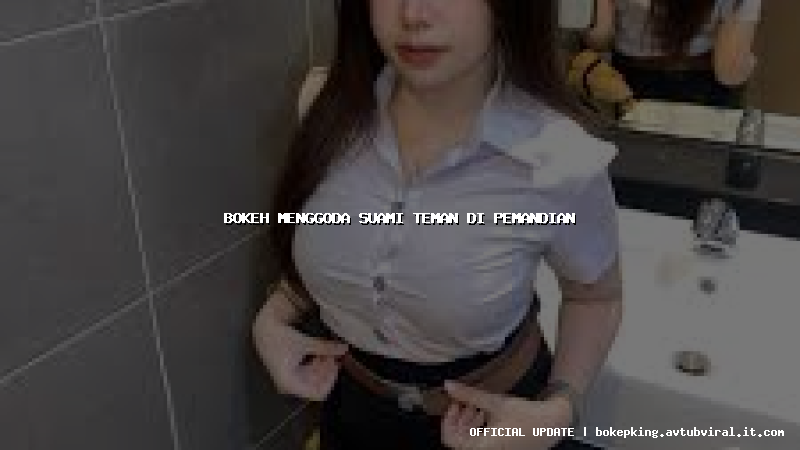 bokeh menggoda suami teman di pemandian bokeh menggoda suami teman di pemandian