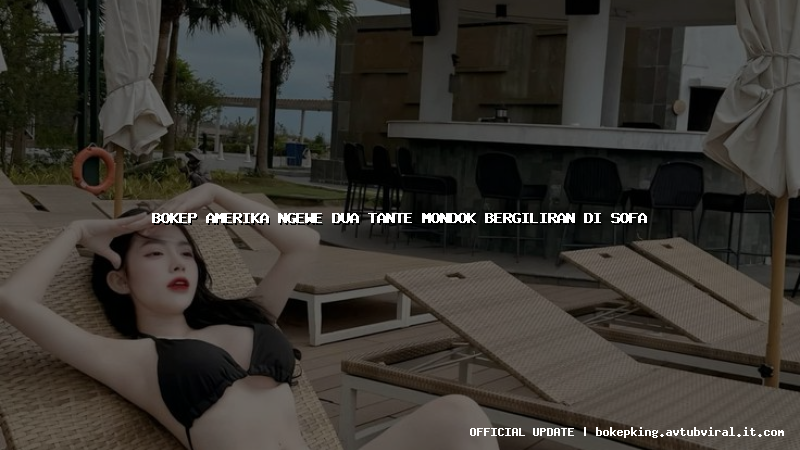 bokep amerika ngewe dua tante mondok bergiliran di sofa