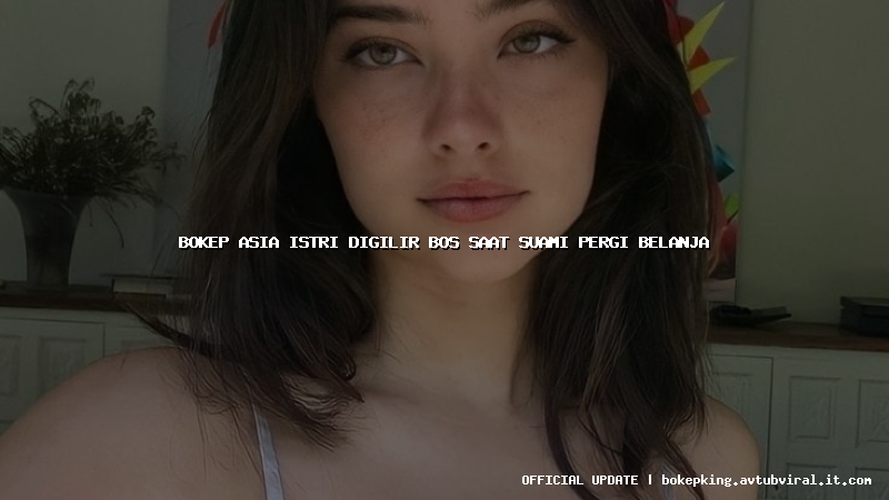 bokep asia istri digilir bos saat suami pergi belanja