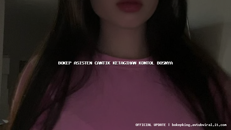bokep asisten cantik ketagihan kontol bosnya