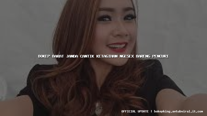 bokep barat janda cantik ketagihan ngesex bareng pencuri bokep barat janda cantik ketagihan ngesex bareng pencuri