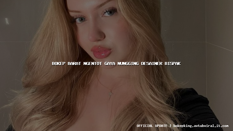 bokep barat ngentot gaya nungging desainer bispak bokep barat ngentot gaya nungging desainer bispak