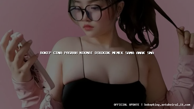 bokep cina pasrah nikmat dikocok memek sama anak sma bokep cina pasrah nikmat dikocok memek sama anak sma