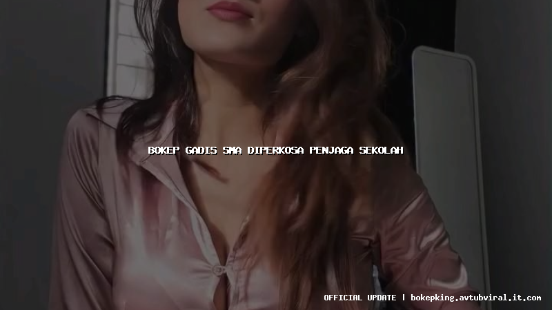 bokep gadis sma diperkosa penjaga sekolah bokep gadis sma diperkosa penjaga sekolah