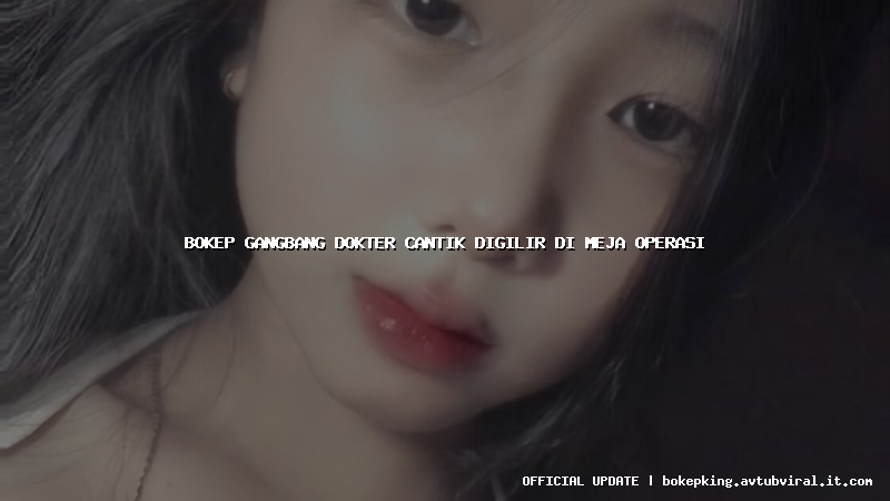 bokep gangbang dokter cantik digilir di meja operasi bokep gangbang dokter cantik digilir di meja operasi