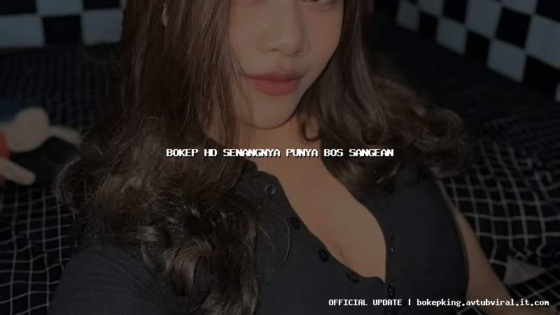 bokep hd senangnya punya bos sangean