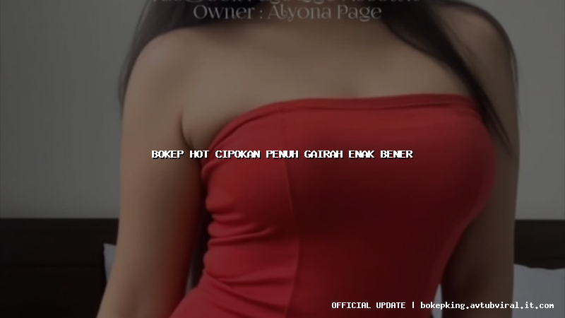 bokep hot cipokan penuh gairah enak bener