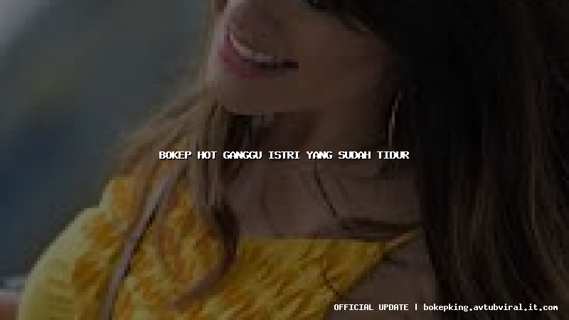 bokep hot ganggu istri yang sudah tidur