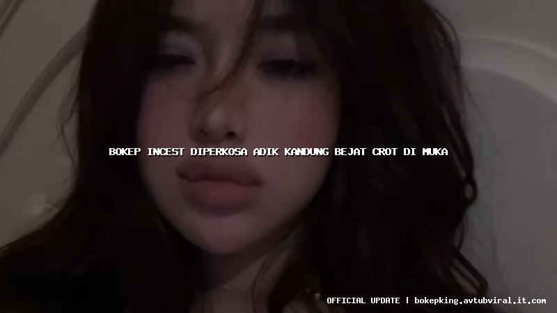 bokep incest diperkosa adik kandung bejat crot di muka
