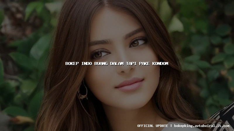 bokep indo buang dalam tapi pake kondom