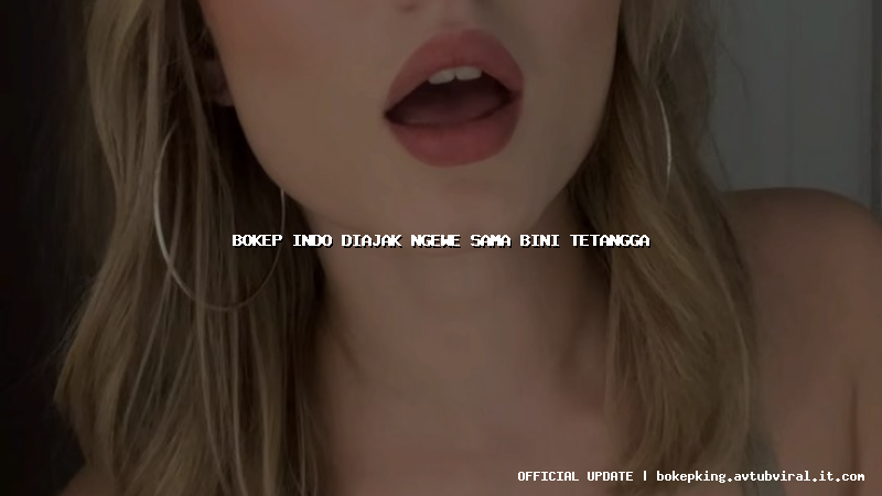 bokep indo diajak ngewe sama bini tetangga bokep indo diajak ngewe sama bini tetangga