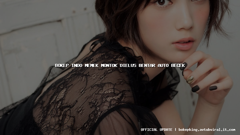 bokep indo memek montok dielus bentar auto becek bokep indo memek montok dielus bentar auto becek