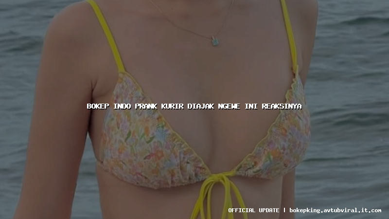 bokep indo prank kurir diajak ngewe ini reaksinya bokep indo prank kurir diajak ngewe ini reaksinya