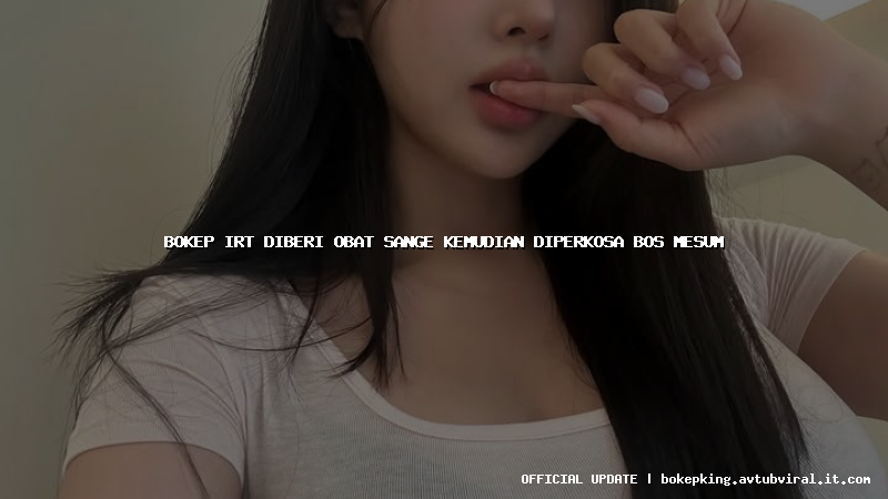 bokep irt diberi obat sange kemudian diperkosa bos mesum
