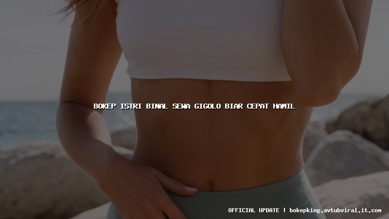 bokep istri binal sewa gigolo biar cepat hamil bokep istri binal sewa gigolo biar cepat hamil