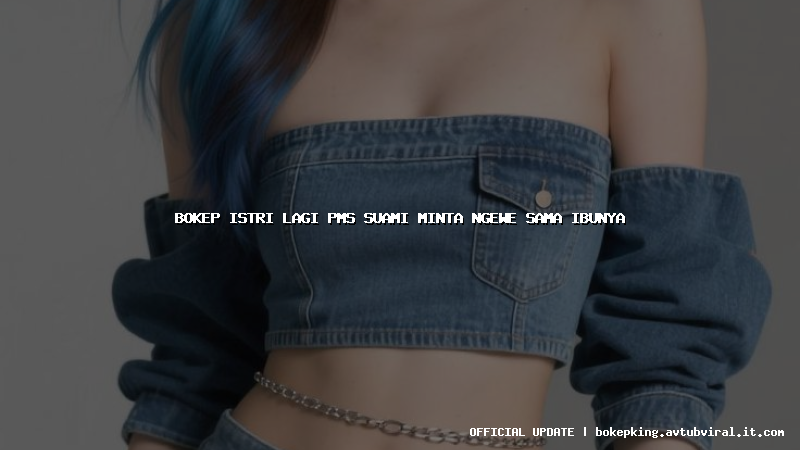 bokep istri lagi pms suami minta ngewe sama ibunya bokep istri lagi pms suami minta ngewe sama ibunya