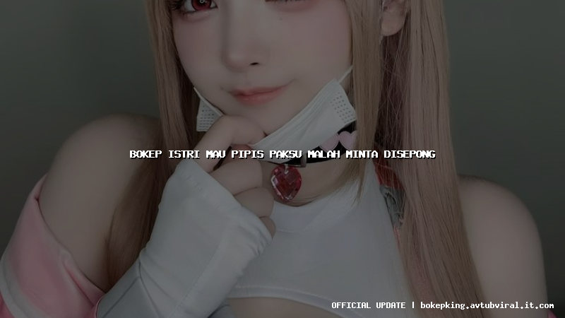 bokep istri mau pipis paksu malah minta disepong bokep istri mau pipis paksu malah minta disepong