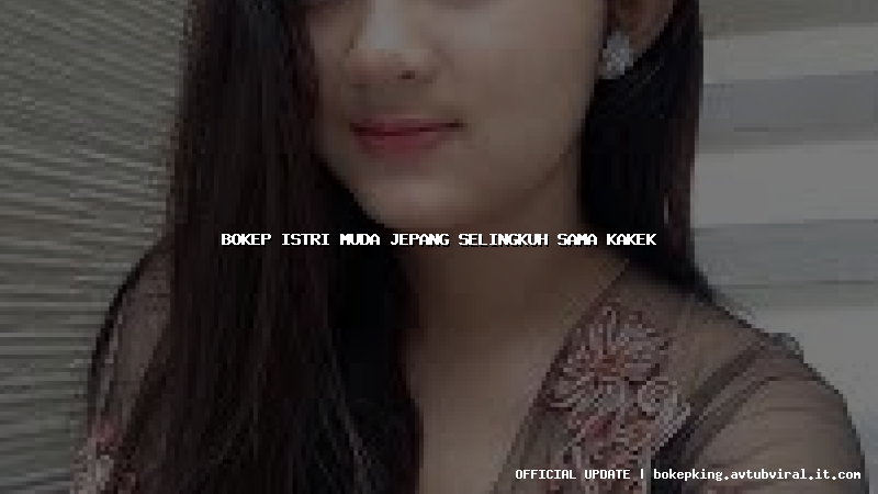 bokep istri muda jepang selingkuh sama kakek