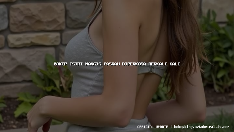 bokep istri nangis pasrah diperkosa berkali kali bokep istri nangis pasrah diperkosa berkali kali