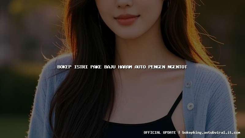 bokep istri pake baju haram auto pengen ngentot bokep istri pake baju haram auto pengen ngentot