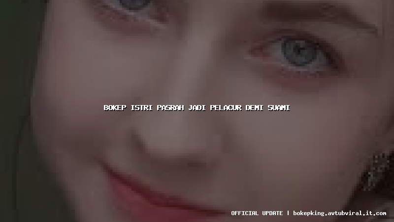 bokep istri pasrah jadi pelacur demi suami bokep istri pasrah jadi pelacur demi suami