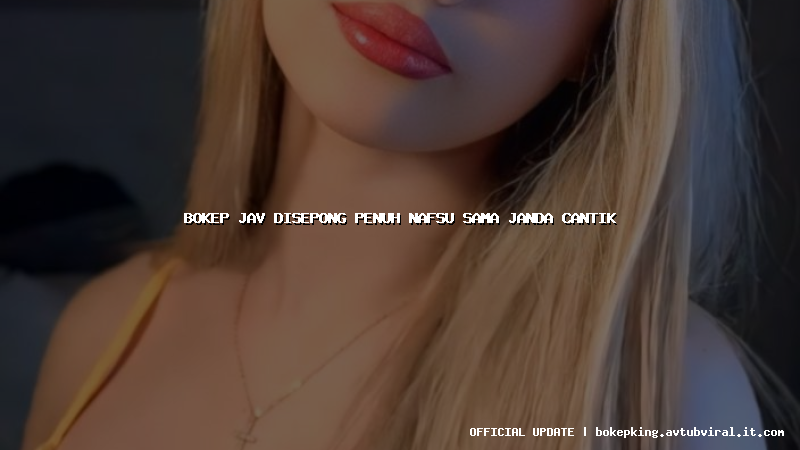 bokep jav disepong penuh nafsu sama janda cantik