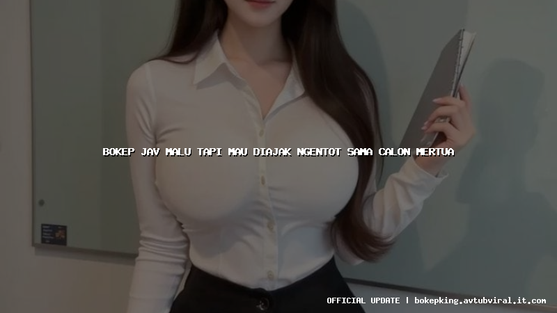 bokep jav malu tapi mau diajak ngentot sama calon mertua bokep jav malu tapi mau diajak ngentot sama calon mertua