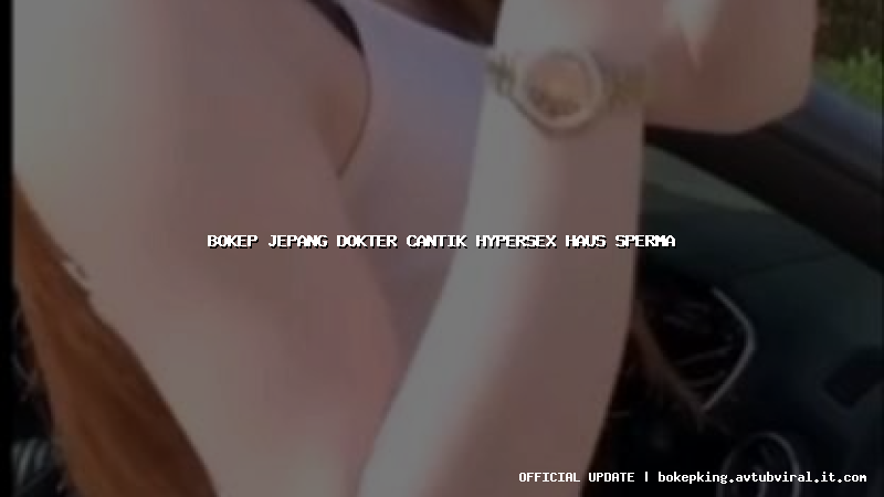 bokep jepang dokter cantik hypersex haus sperma