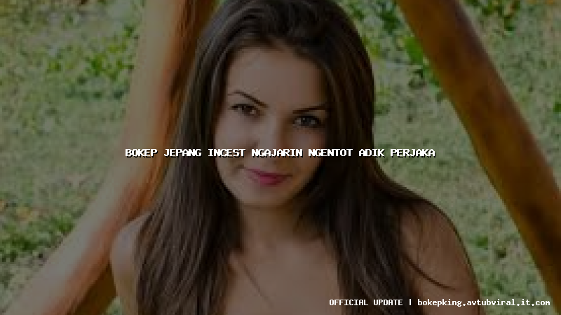 bokep jepang incest ngajarin ngentot adik perjaka