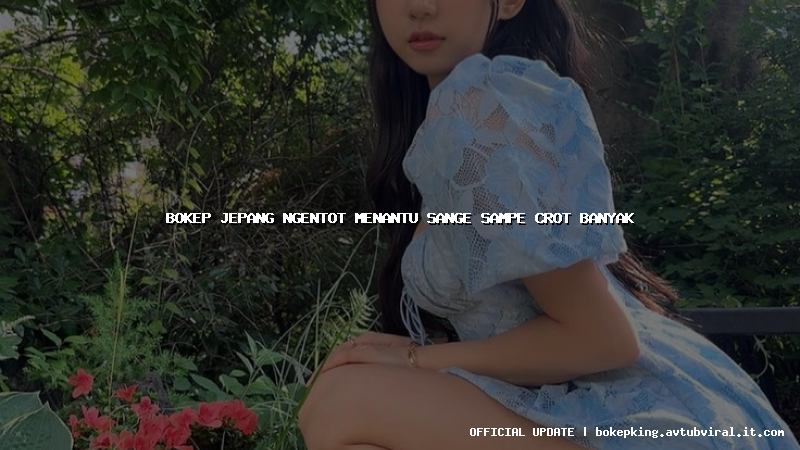 bokep jepang ngentot menantu sange sampe crot banyak bokep jepang ngentot menantu sange sampe crot banyak