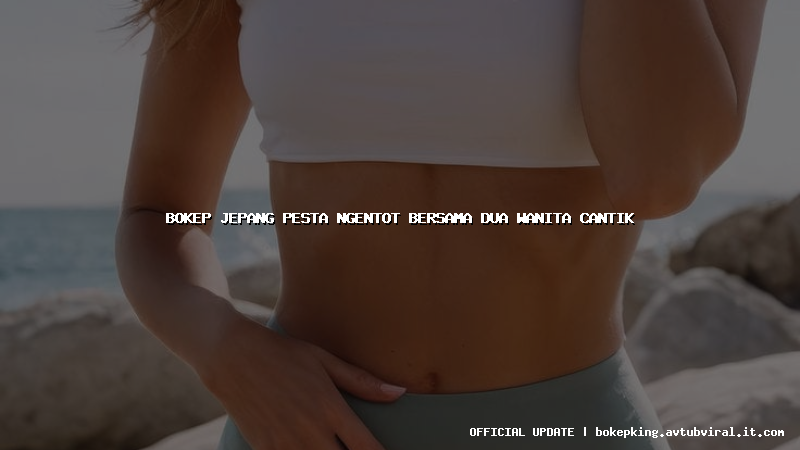 bokep jepang pesta ngentot bersama dua wanita cantik