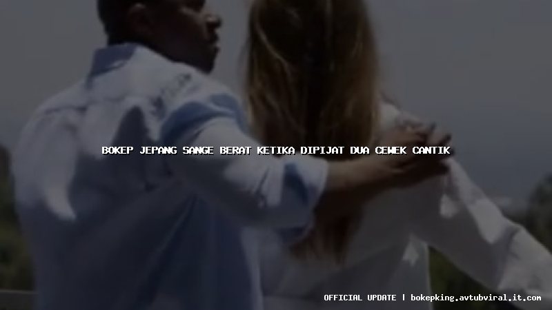 bokep jepang sange berat ketika dipijat dua cewek cantik bokep jepang sange berat ketika dipijat dua cewek cantik