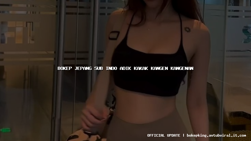 bokep jepang sub indo adik kakak kangen kangenan bokep jepang sub indo adik kakak kangen kangenan