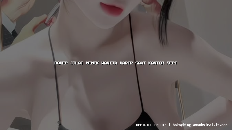 bokep jilat memek wanita karir saat kantor sepi