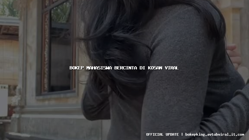 bokep mahasiswa bercinta di kosan viral