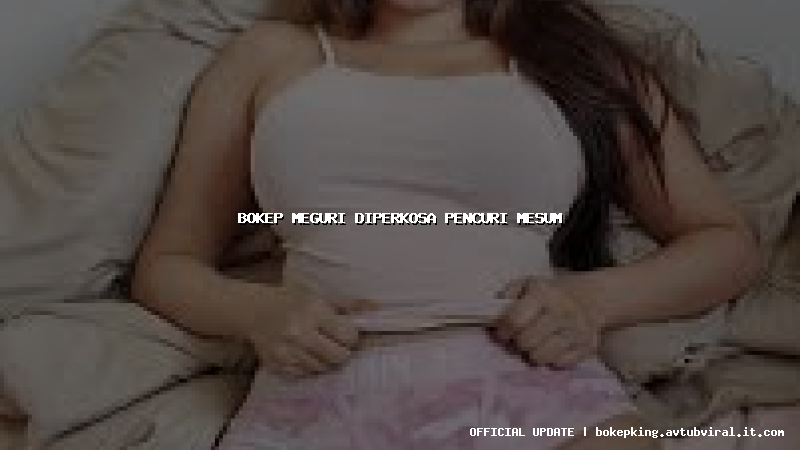 bokep meguri diperkosa pencuri mesum bokep meguri diperkosa pencuri mesum