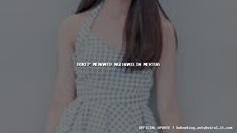 bokep menantu ngehamilin mertua