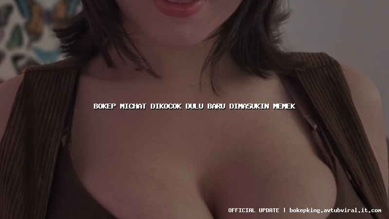 bokep michat dikocok dulu baru dimasukin memek