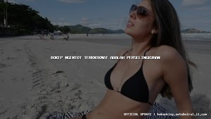 bokep ngentot terknikmat adalah perselingkuhan bokep ngentot terknikmat adalah perselingkuhan