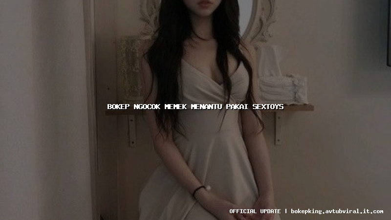 bokep ngocok memek menantu pakai sextoys