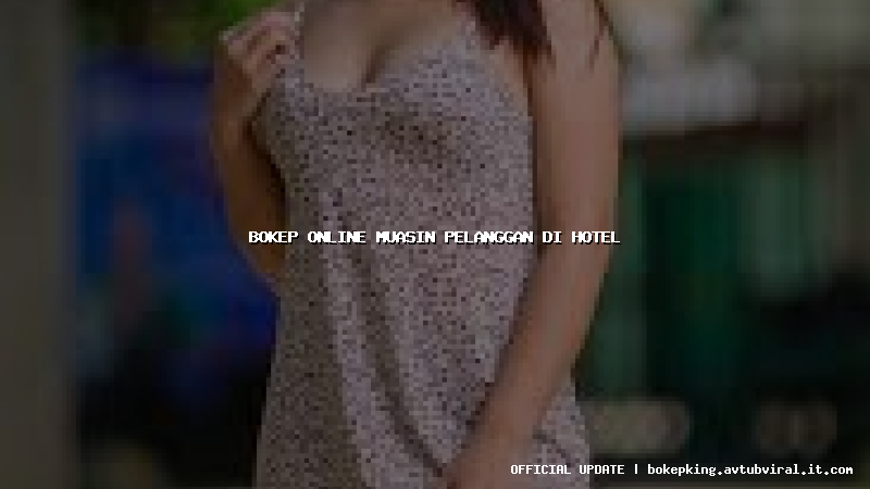 bokep online muasin pelanggan di hotel bokep online muasin pelanggan di hotel