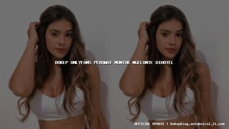 bokep onlyfans perawat montok ngelonte dihotel bokep onlyfans perawat montok ngelonte dihotel